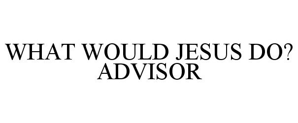 Trademark Logo WHAT WOULD JESUS DO? ADVISOR