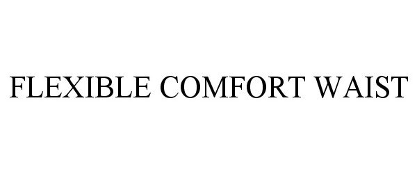  FLEXIBLE COMFORT WAIST