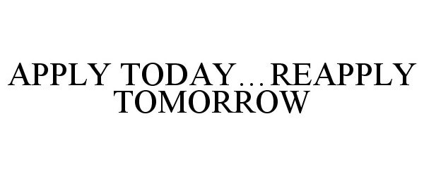 Trademark Logo APPLY TODAY...REAPPLY TOMORROW