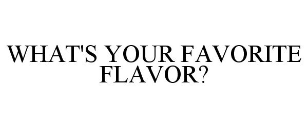  WHAT'S YOUR FAVORITE FLAVOR?