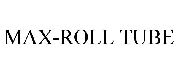 Trademark Logo MAX-ROLL TUBE