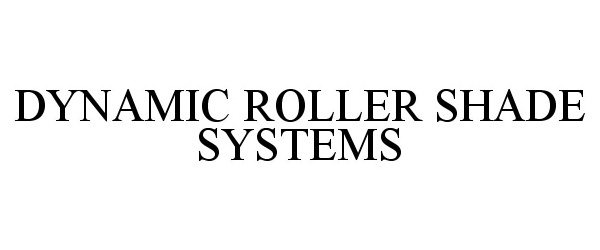 Trademark Logo DYNAMIC ROLLER SHADE SYSTEMS