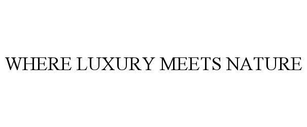 Trademark Logo WHERE LUXURY MEETS NATURE