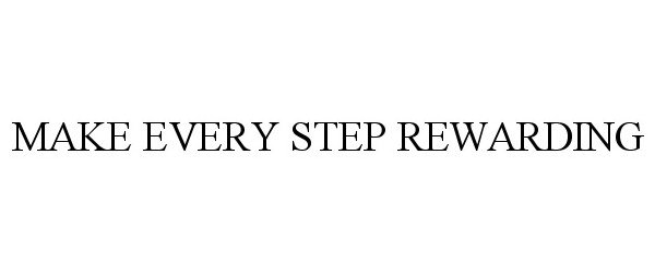 Trademark Logo MAKE EVERY STEP REWARDING