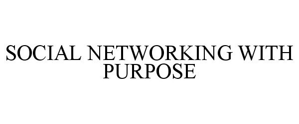  SOCIAL NETWORKING WITH PURPOSE