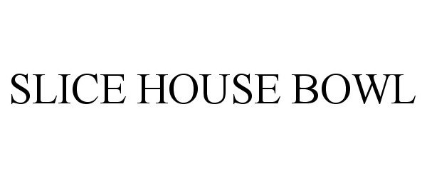 Trademark Logo SLICE HOUSE BOWL