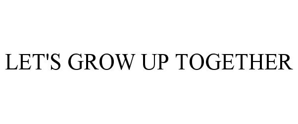  LET'S GROW UP TOGETHER