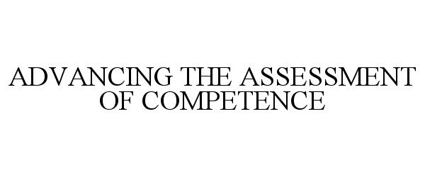  ADVANCING THE ASSESSMENT OF COMPETENCE