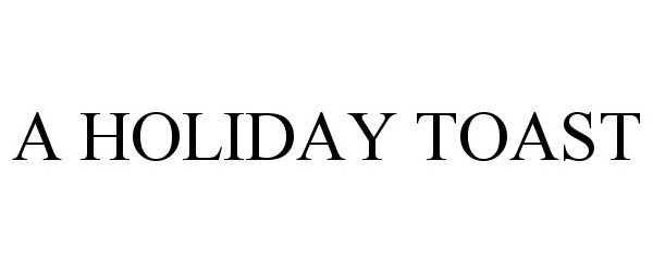Trademark Logo A HOLIDAY TOAST