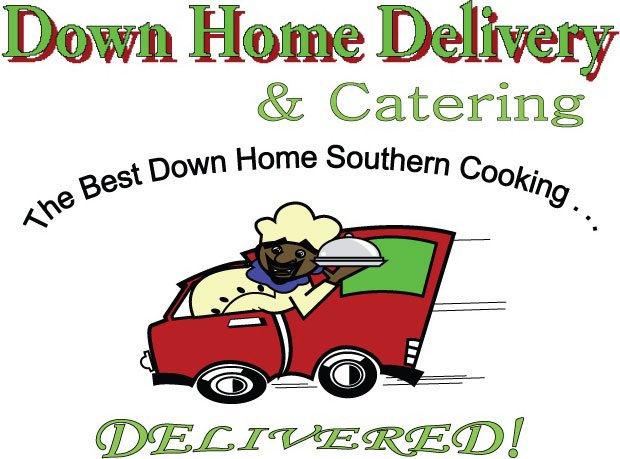  DOWN HOME DELIVERY &amp; CATERING THE BEST DOWN HOME SOUTHERN COOKING... DELIVERED!