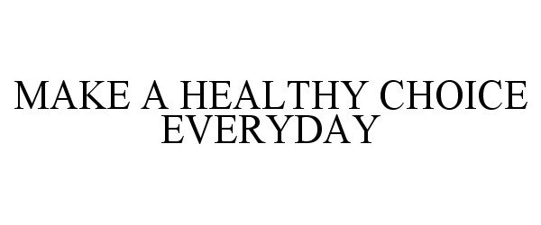  MAKE A HEALTHY CHOICE EVERYDAY