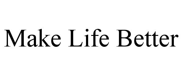 Trademark Logo MAKE LIFE BETTER