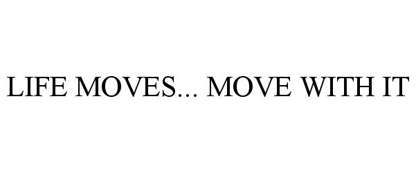 Trademark Logo LIFE MOVES... MOVE WITH IT