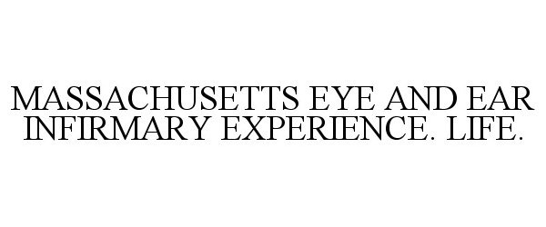 Trademark Logo MASSACHUSETTS EYE AND EAR INFIRMARY EXPERIENCE. LIFE.