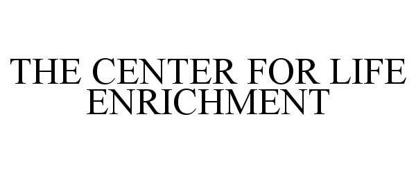  THE CENTER FOR LIFE ENRICHMENT