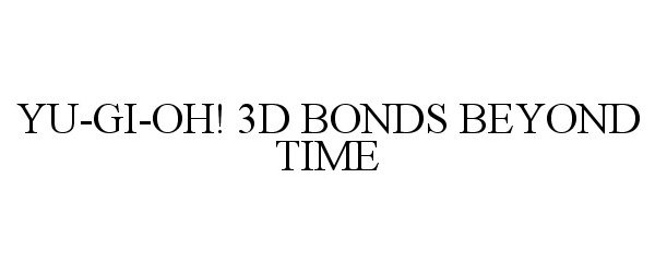 Trademark Logo YU-GI-OH! 3D BONDS BEYOND TIME