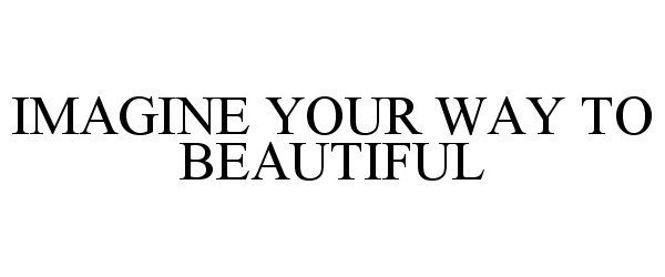  IMAGINE YOUR WAY TO BEAUTIFUL