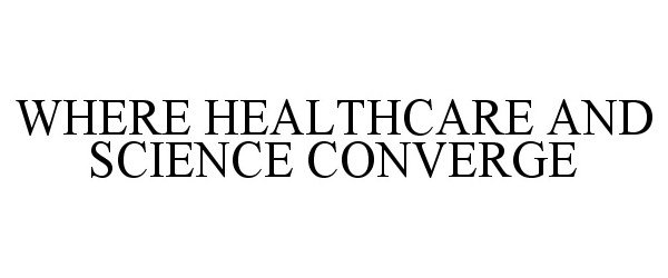  WHERE HEALTHCARE AND SCIENCE CONVERGE