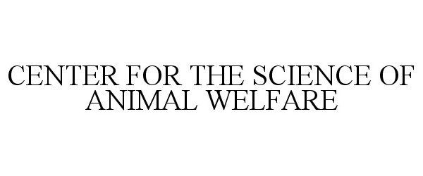 Trademark Logo CENTER FOR THE SCIENCE OF ANIMAL WELFARE