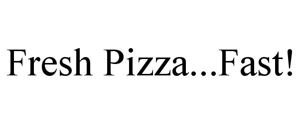 Trademark Logo FRESH PIZZA FAST.