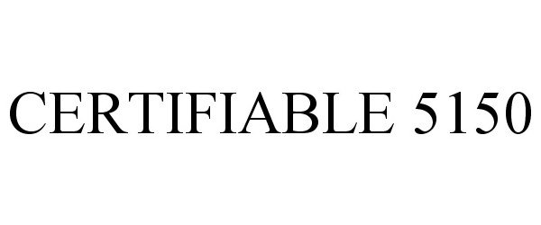Trademark Logo CERTIFIABLE 5150