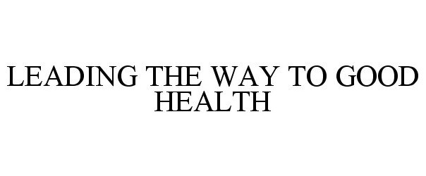  LEADING THE WAY TO GOOD HEALTH