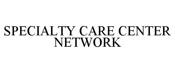 Trademark Logo SPECIALTY CARE CENTER NETWORK