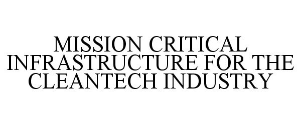 Trademark Logo MISSION CRITICAL INFRASTRUCTURE FOR THE CLEANTECH INDUSTRY