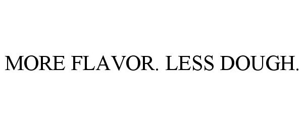 Trademark Logo MORE FLAVOR. LESS DOUGH.