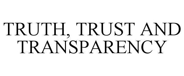  TRUTH, TRUST AND TRANSPARENCY