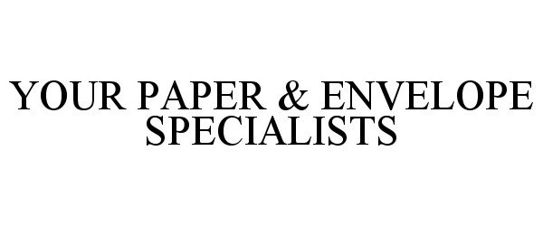  YOUR PAPER &amp; ENVELOPE SPECIALISTS