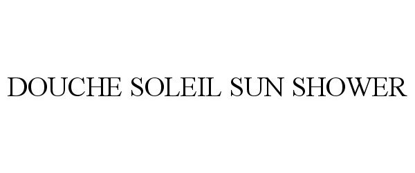 Trademark Logo DOUCHE SOLEIL SUN SHOWER