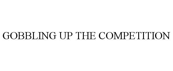  GOBBLING UP THE COMPETITION