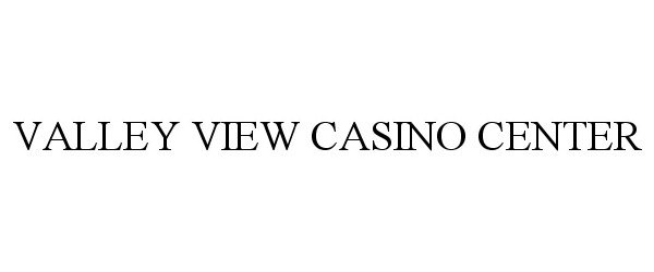 Trademark Logo VALLEY VIEW CASINO CENTER