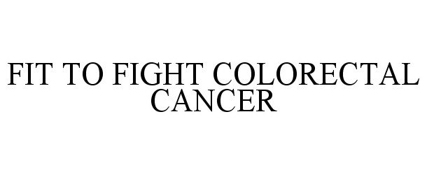 Trademark Logo FIT TO FIGHT COLORECTAL CANCER