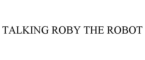 Trademark Logo TALKING ROBY THE ROBOT