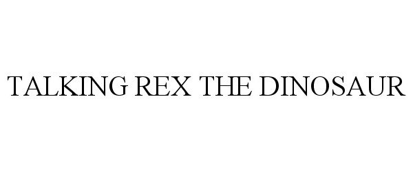 Trademark Logo TALKING REX THE DINOSAUR