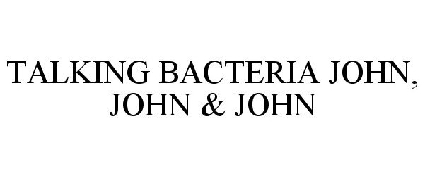 Trademark Logo TALKING BACTERIA JOHN, JOHN &amp; JOHN