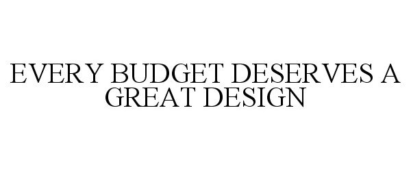  EVERY BUDGET DESERVES A GREAT DESIGN