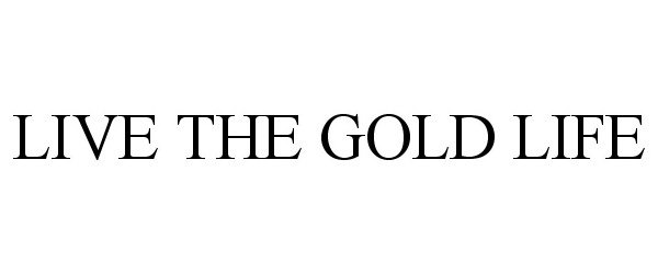 Trademark Logo LIVE THE GOLD LIFE