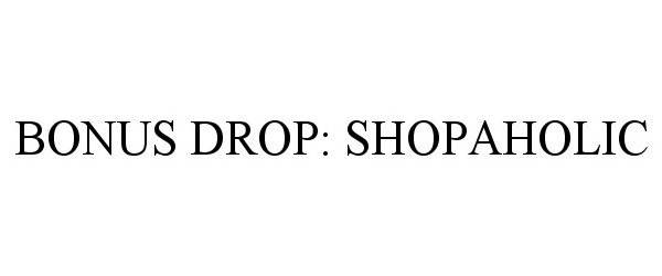 Trademark Logo BONUS DROP: SHOPAHOLIC