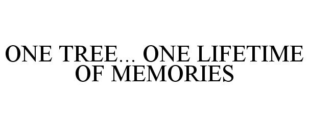  ONE TREE... ONE LIFETIME OF MEMORIES