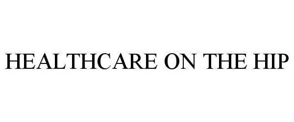 Trademark Logo HEALTHCARE ON THE HIP
