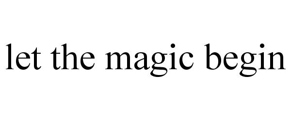 Trademark Logo LET THE MAGIC BEGIN