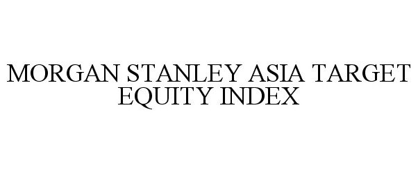  MORGAN STANLEY ASIA TARGET EQUITY INDEX