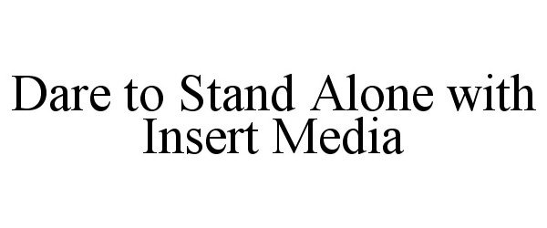  DARE TO STAND ALONE WITH INSERT MEDIA