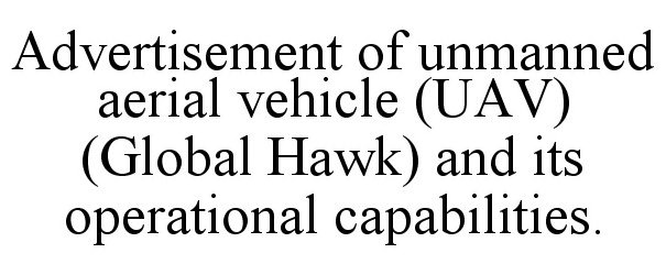 Trademark Logo ADVERTISEMENT OF UNMANNED AERIAL VEHICLE (UAV) (GLOBAL HAWK) AND ITS OPERATIONAL CAPABILITIES.