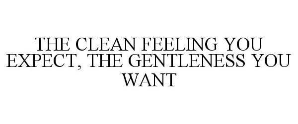  THE CLEAN FEELING YOU EXPECT, THE GENTLENESS YOU WANT