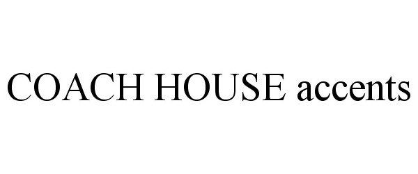 Trademark Logo COACH HOUSE ACCENTS