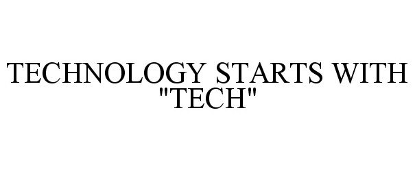 Trademark Logo TECHNOLOGY STARTS WITH "TECH"